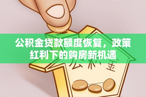 武川公积金贷款额度恢复，政策红利下的购房新机遇
