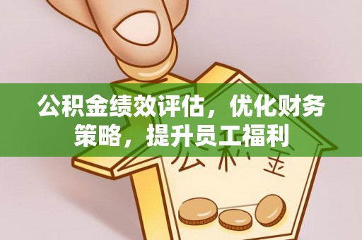 武川公积金绩效评估，优化财务策略，提升员工福利