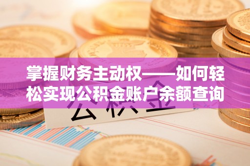 武川掌握财务主动权——如何轻松实现公积金账户余额查询